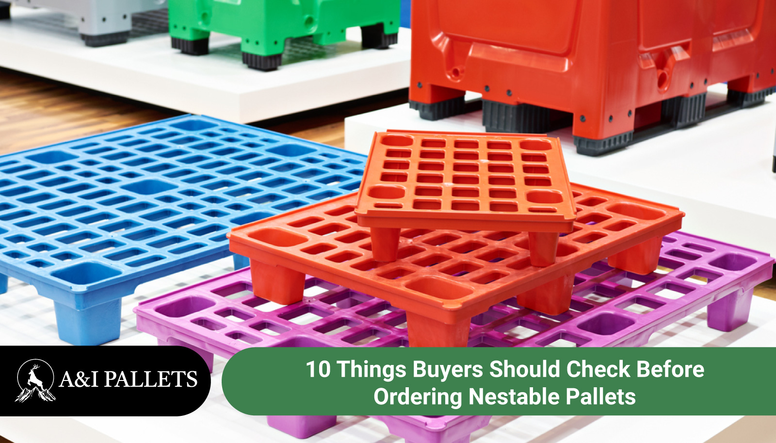 10 Things Buyers Should Check Before Ordering Nestable Pallets